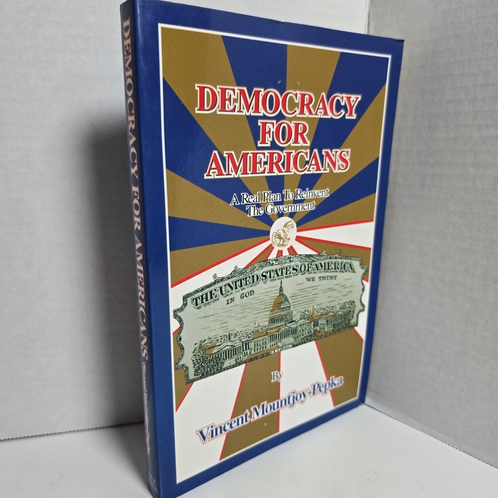 Democracy for Americans: A Real Plan to Reinvent the Govt Vincent Mountjoy-Pepka
